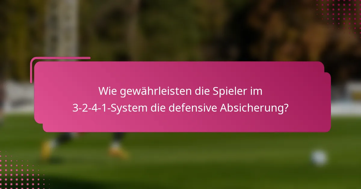 Wie gewährleisten die Spieler im 3-2-4-1-System die defensive Absicherung?