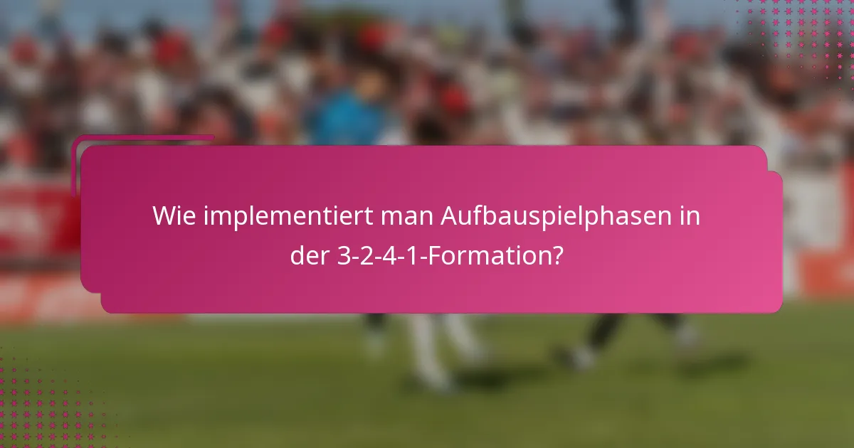 Wie implementiert man Aufbauspielphasen in der 3-2-4-1-Formation?