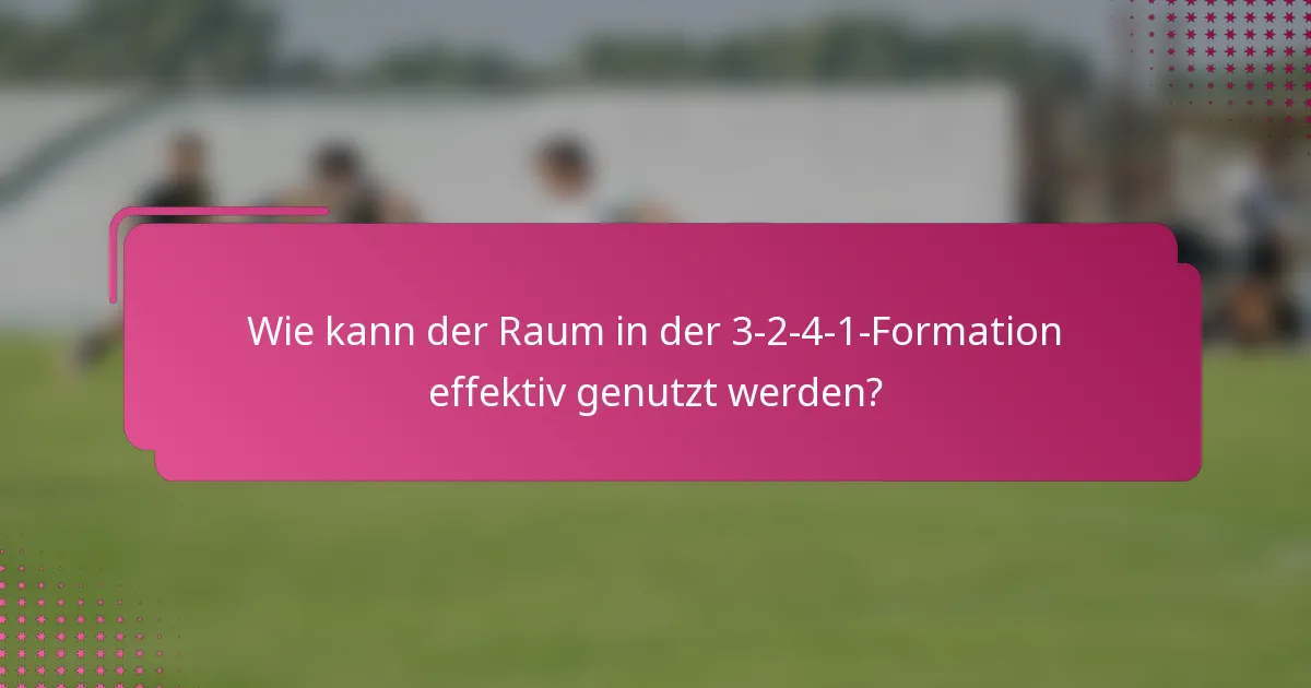 Wie kann der Raum in der 3-2-4-1-Formation effektiv genutzt werden?