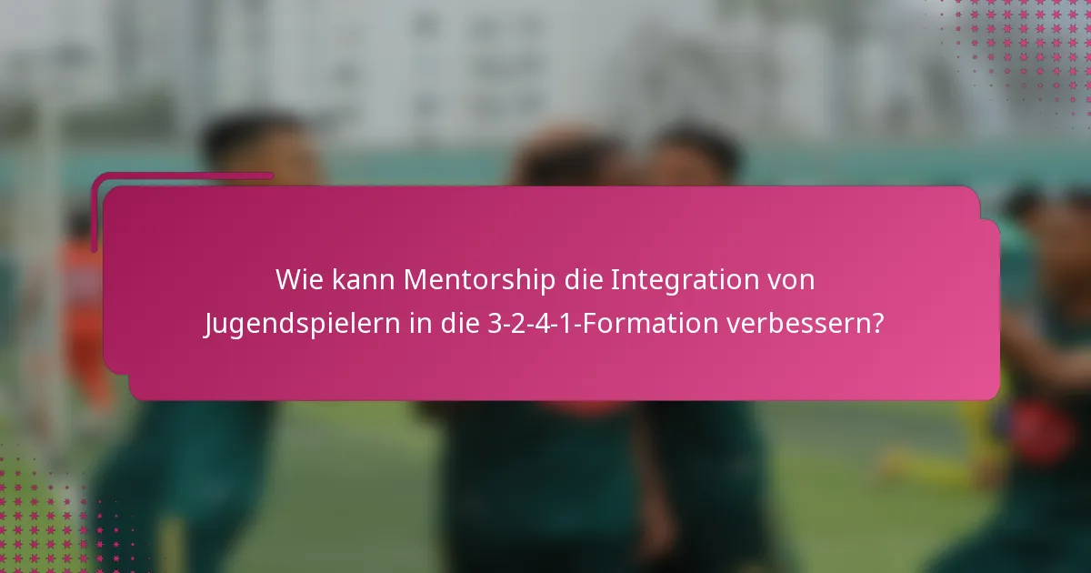 Wie kann Mentorship die Integration von Jugendspielern in die 3-2-4-1-Formation verbessern?