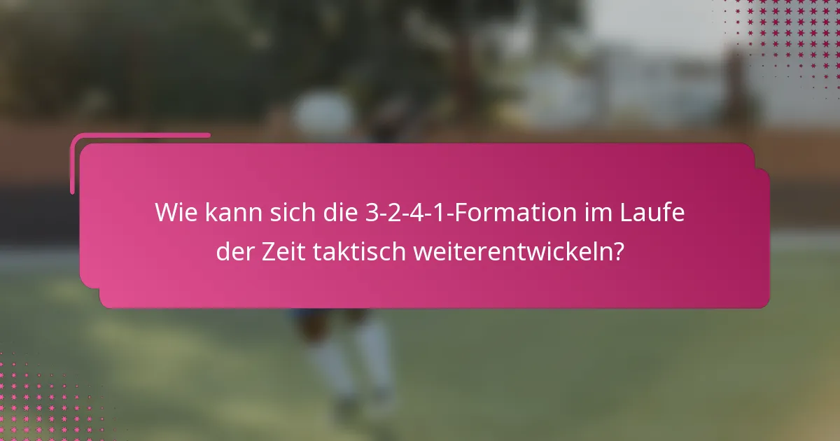 Wie kann sich die 3-2-4-1-Formation im Laufe der Zeit taktisch weiterentwickeln?