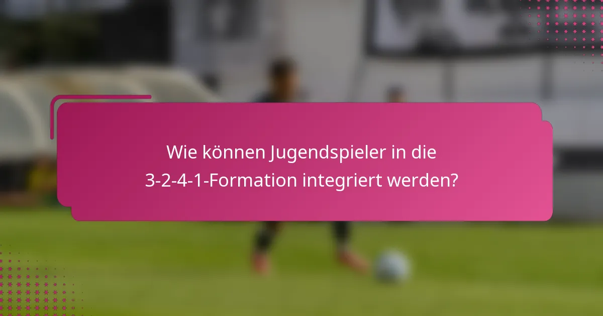 Wie können Jugendspieler in die 3-2-4-1-Formation integriert werden?