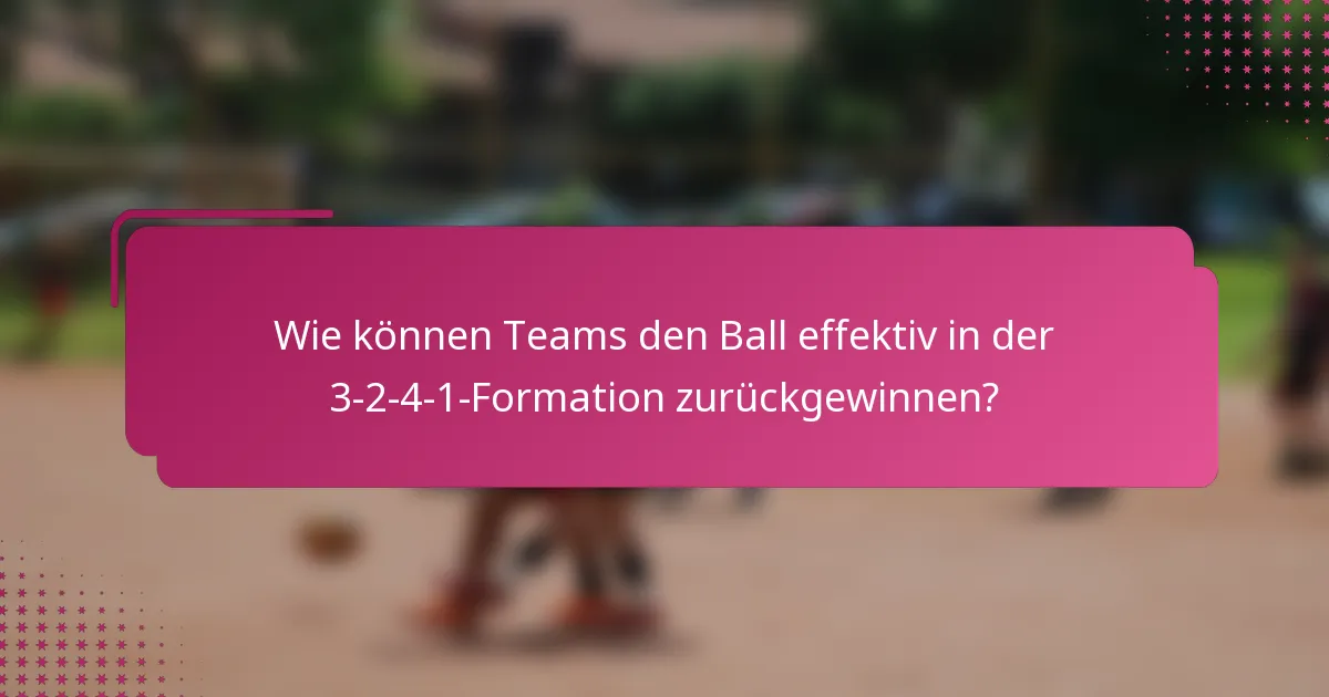 Wie können Teams den Ball effektiv in der 3-2-4-1-Formation zurückgewinnen?