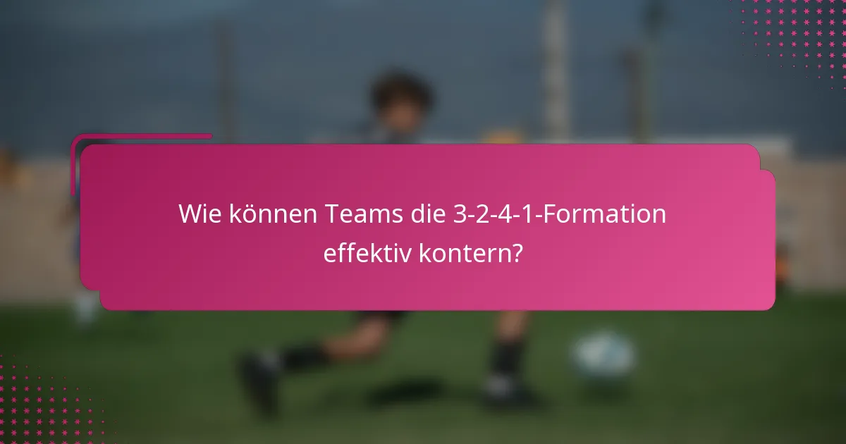 Wie können Teams die 3-2-4-1-Formation effektiv kontern?