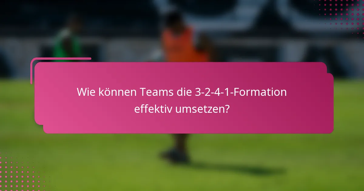 Wie können Teams die 3-2-4-1-Formation effektiv umsetzen?