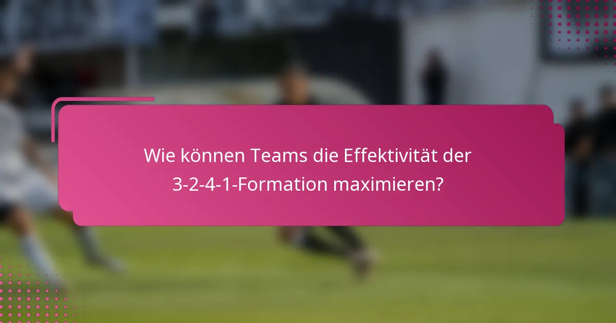 Wie können Teams die Effektivität der 3-2-4-1-Formation maximieren?