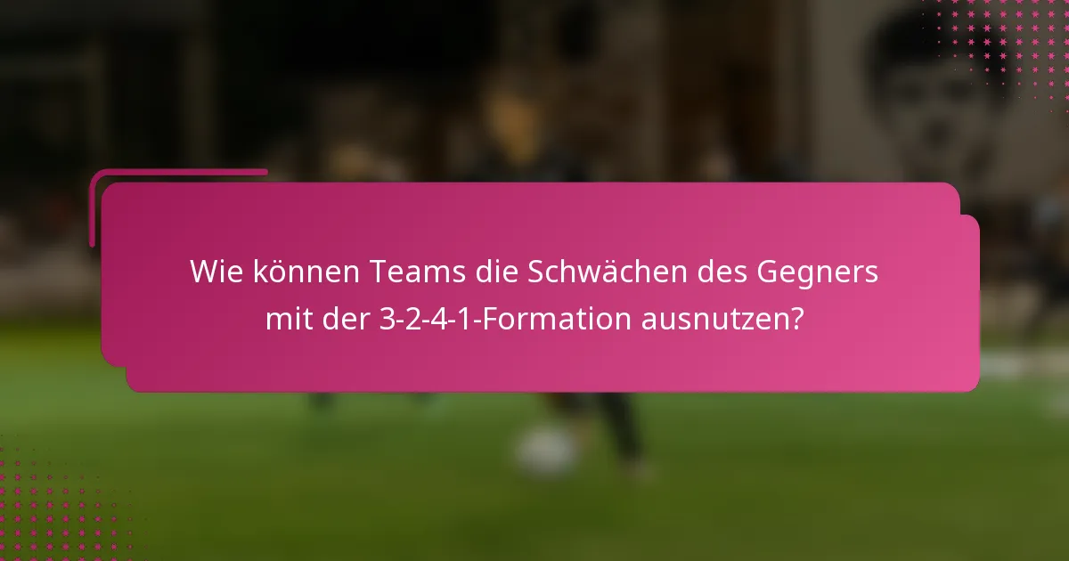 Wie können Teams die Schwächen des Gegners mit der 3-2-4-1-Formation ausnutzen?