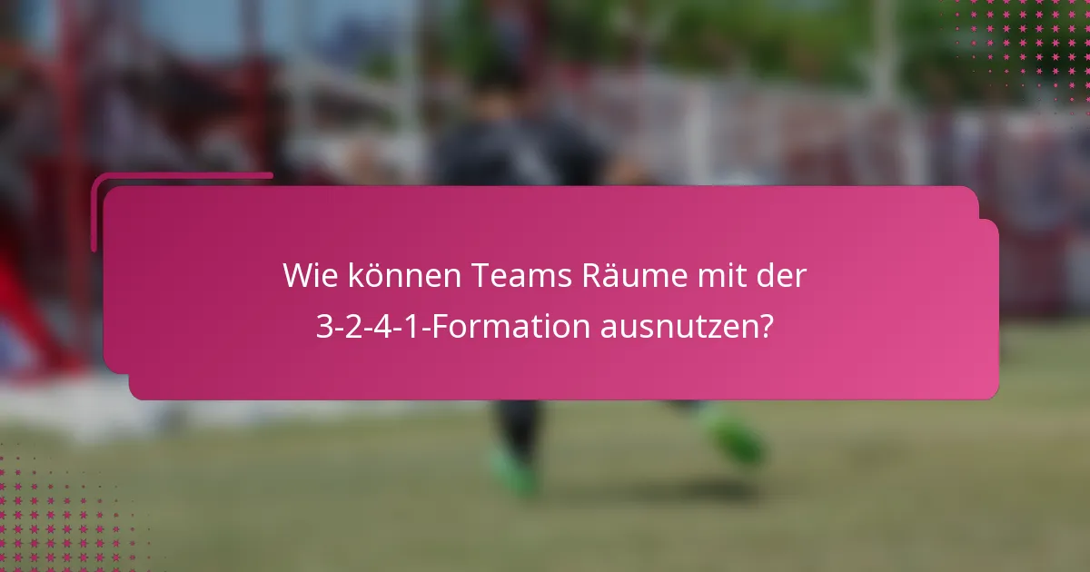 Wie können Teams Räume mit der 3-2-4-1-Formation ausnutzen?