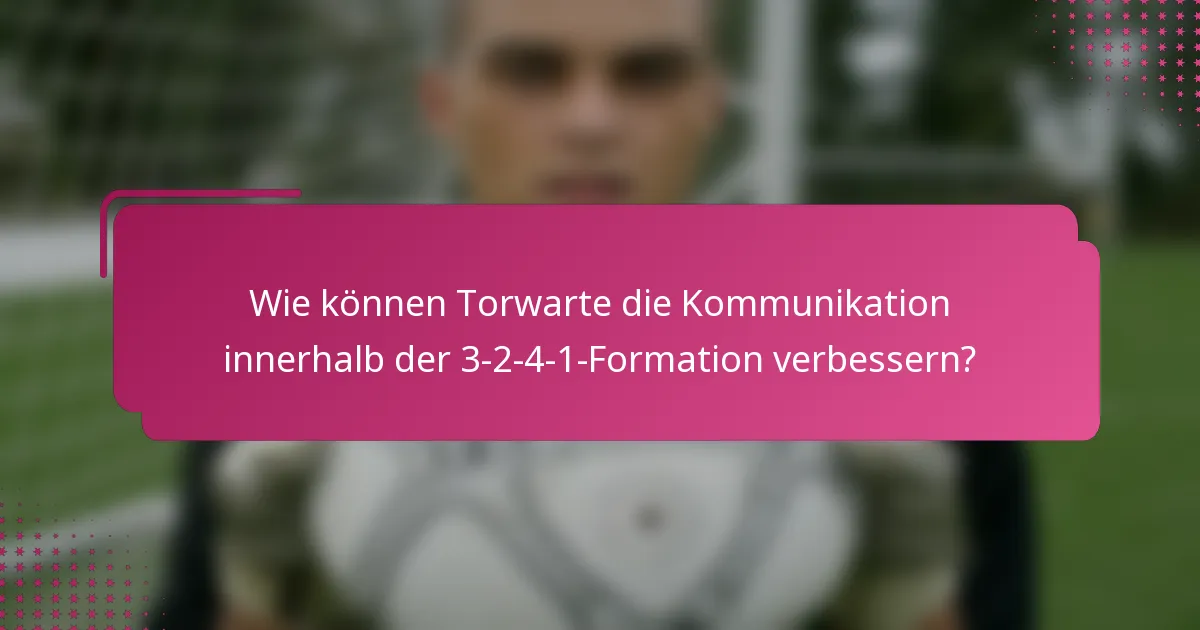 Wie können Torwarte die Kommunikation innerhalb der 3-2-4-1-Formation verbessern?