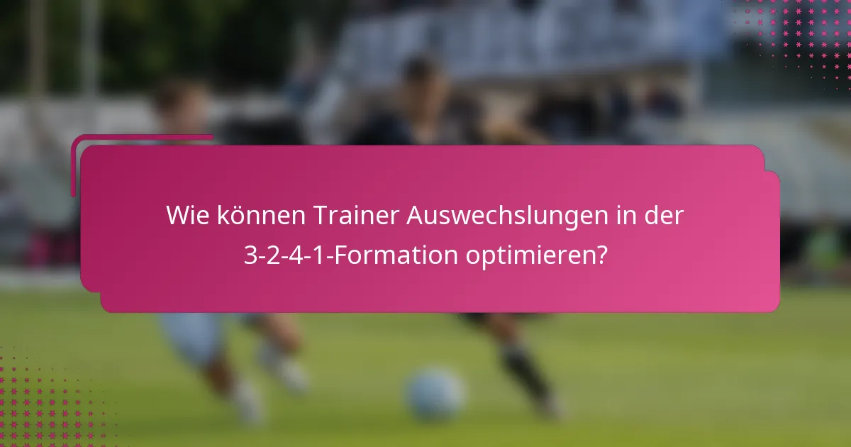 Wie können Trainer Auswechslungen in der 3-2-4-1-Formation optimieren?