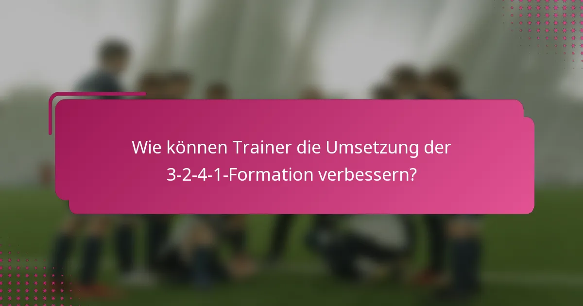 Wie können Trainer die Umsetzung der 3-2-4-1-Formation verbessern?