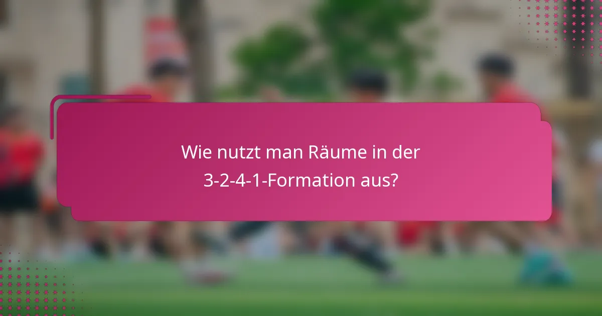 Wie nutzt man Räume in der 3-2-4-1-Formation aus?