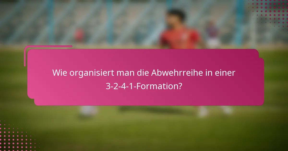 Wie organisiert man die Abwehrreihe in einer 3-2-4-1-Formation?