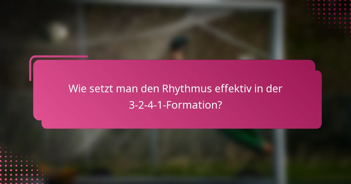 Wie setzt man den Rhythmus effektiv in der 3-2-4-1-Formation?