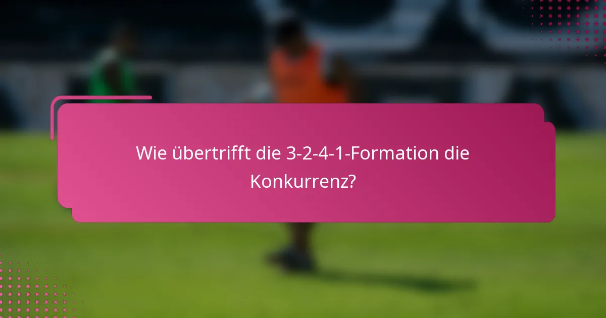 Wie übertrifft die 3-2-4-1-Formation die Konkurrenz?