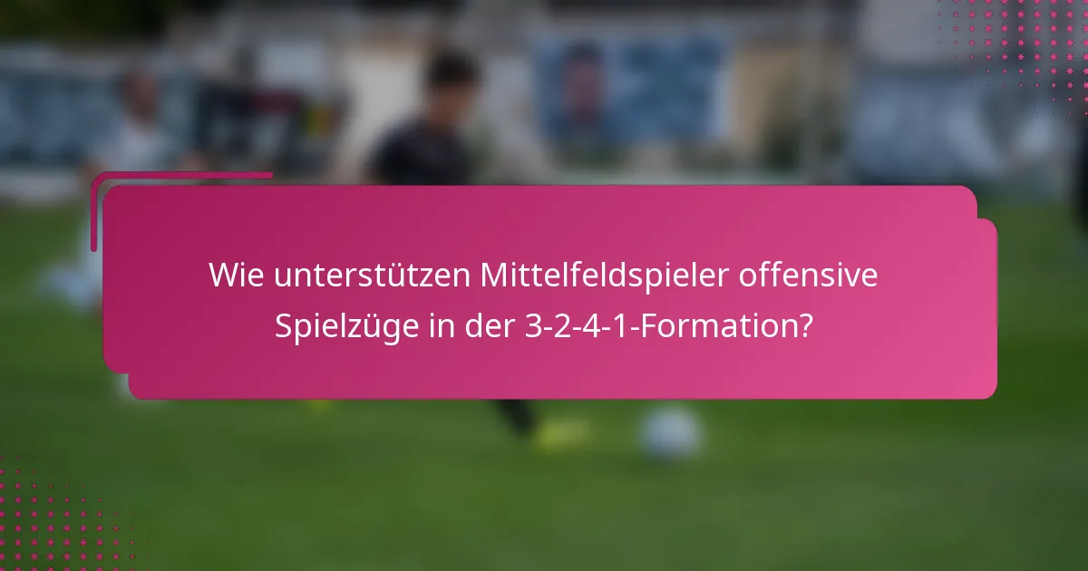 Wie unterstützen Mittelfeldspieler offensive Spielzüge in der 3-2-4-1-Formation?