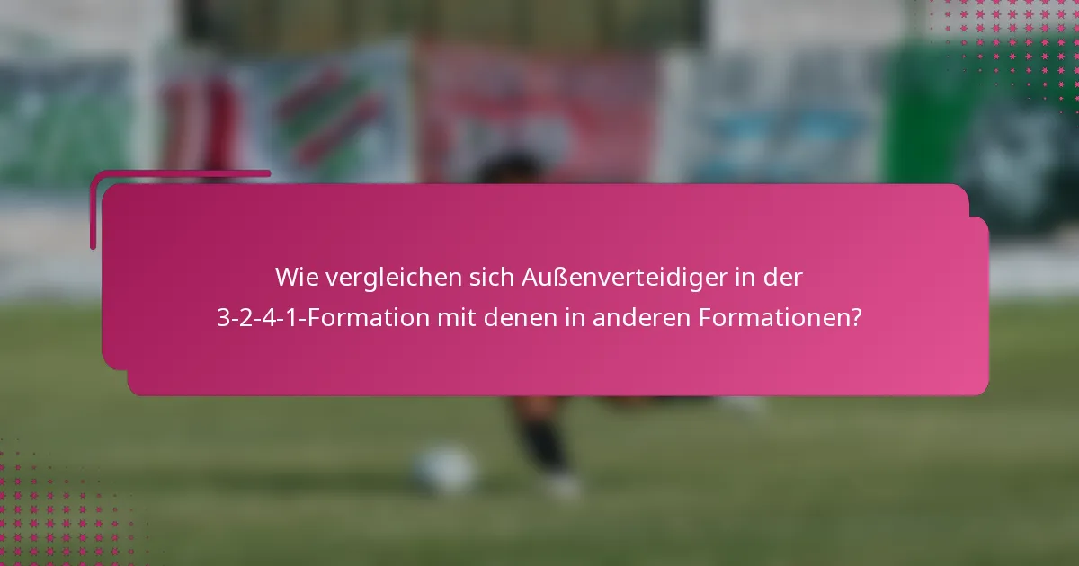 Wie vergleichen sich Außenverteidiger in der 3-2-4-1-Formation mit denen in anderen Formationen?