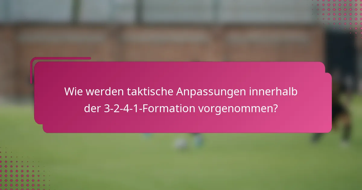 Wie werden taktische Anpassungen innerhalb der 3-2-4-1-Formation vorgenommen?